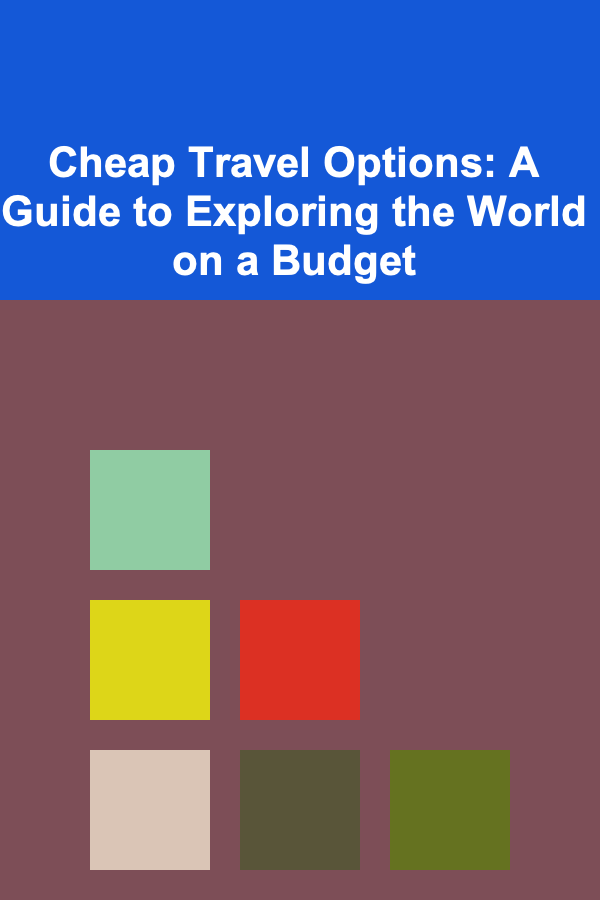 Cheap Travel Options: A Guide to Exploring the World on a Budget