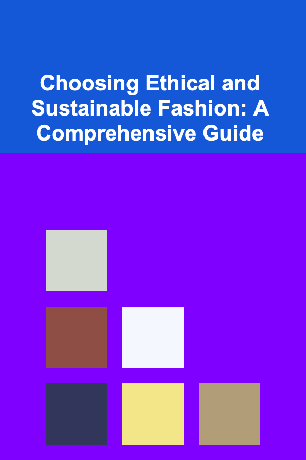 Choosing Ethical and Sustainable Fashion: A Comprehensive Guide