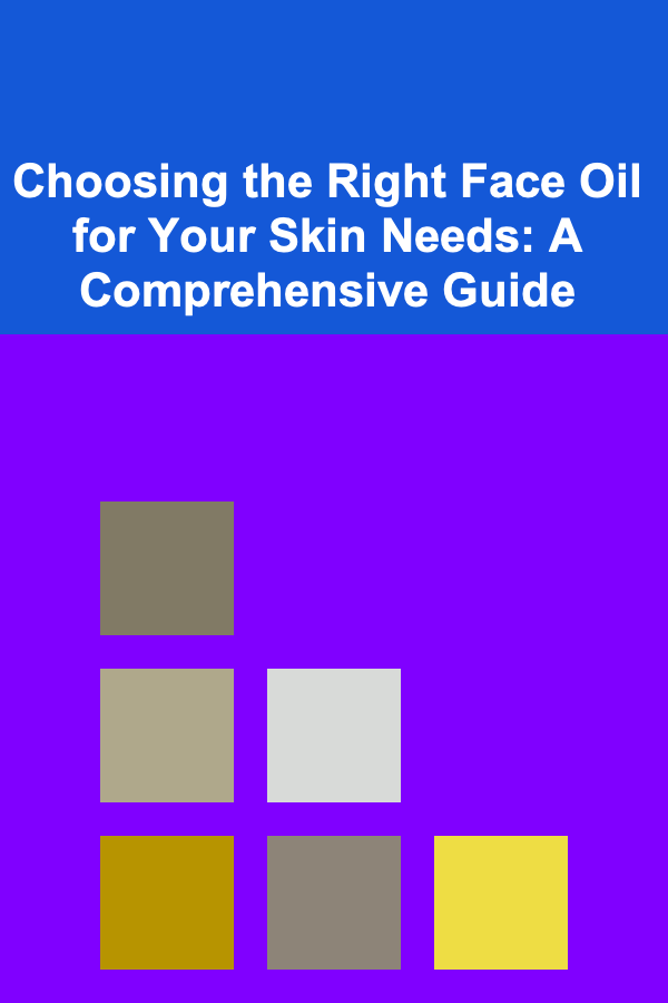 Choosing the Right Face Oil for Your Skin Needs: A Comprehensive Guide