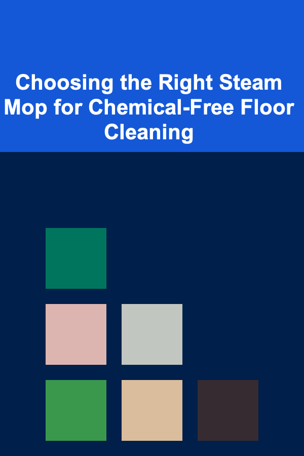 Choosing the Right Steam Mop for Chemical-Free Floor Cleaning