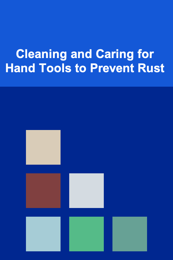 Cleaning and Caring for Hand Tools to Prevent Rust