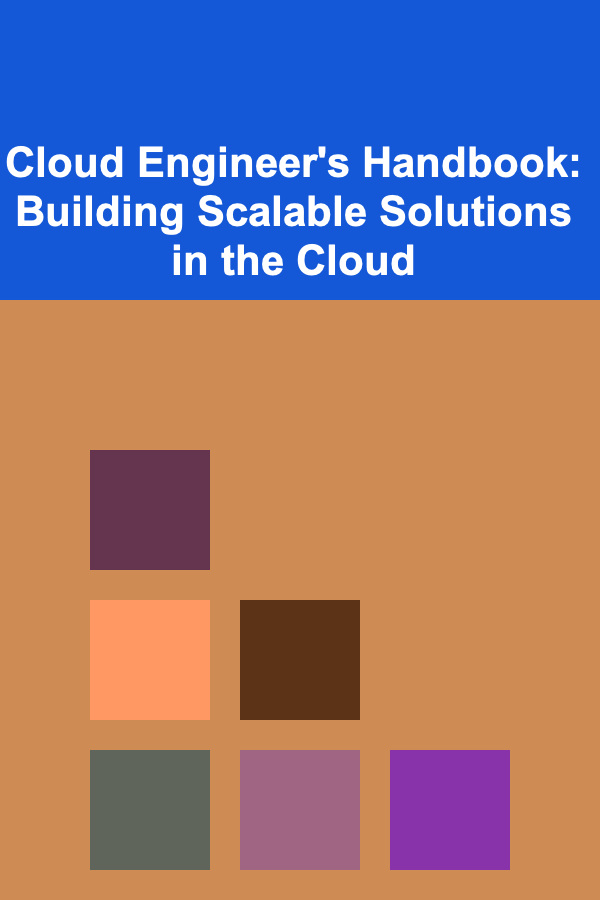 Cloud Engineer's Handbook: Building Scalable Solutions in the Cloud