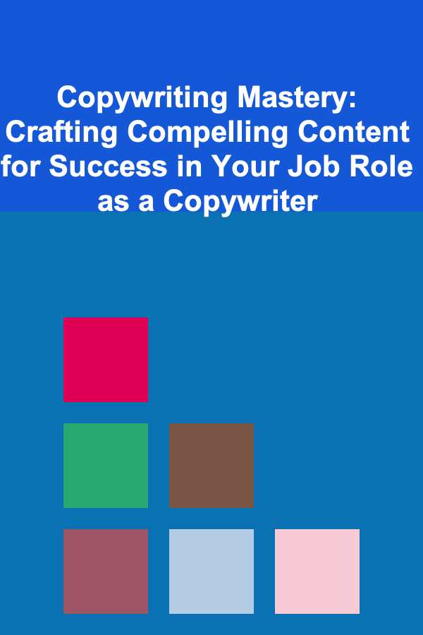 Copywriting Mastery: Crafting Compelling Content for Success in Your Job Role as a Copywriter