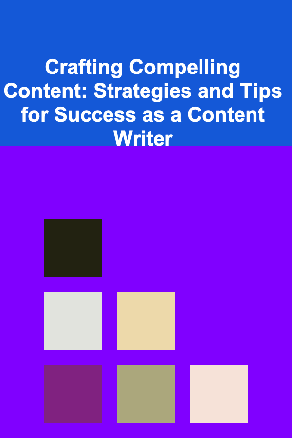 Crafting Compelling Content: Strategies and Tips for Success as a Content Writer