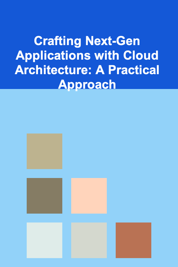 Crafting Next-Gen Applications with Cloud Architecture: A Practical Approach