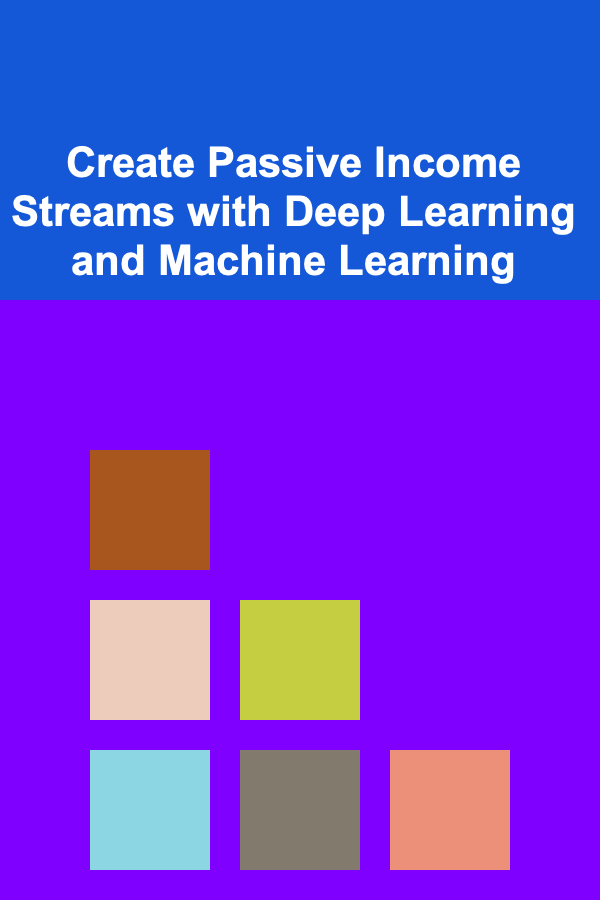 Create Passive Income Streams with Deep Learning and Machine Learning