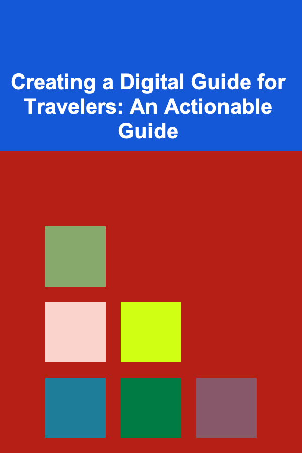 Creating a Digital Guide for Travelers: An Actionable Guide