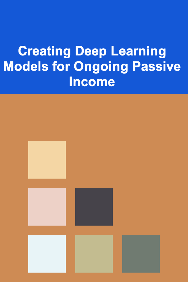 Creating Deep Learning Models for Ongoing Passive Income