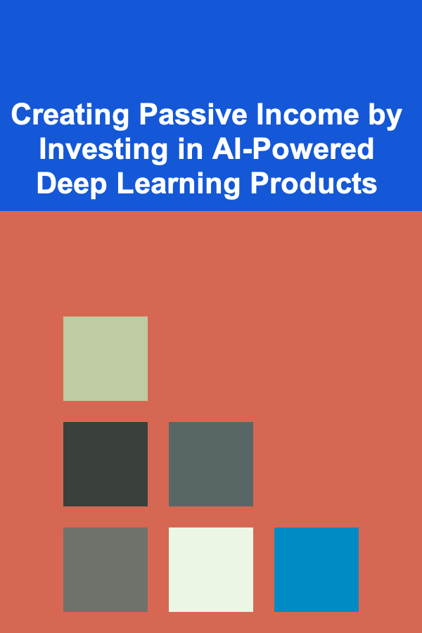 Creating Passive Income by Investing in AI-Powered Deep Learning Products