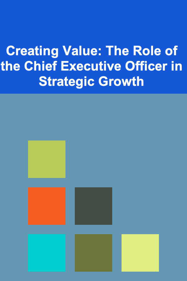 Creating Value: The Role of the Chief Executive Officer in Strategic Growth