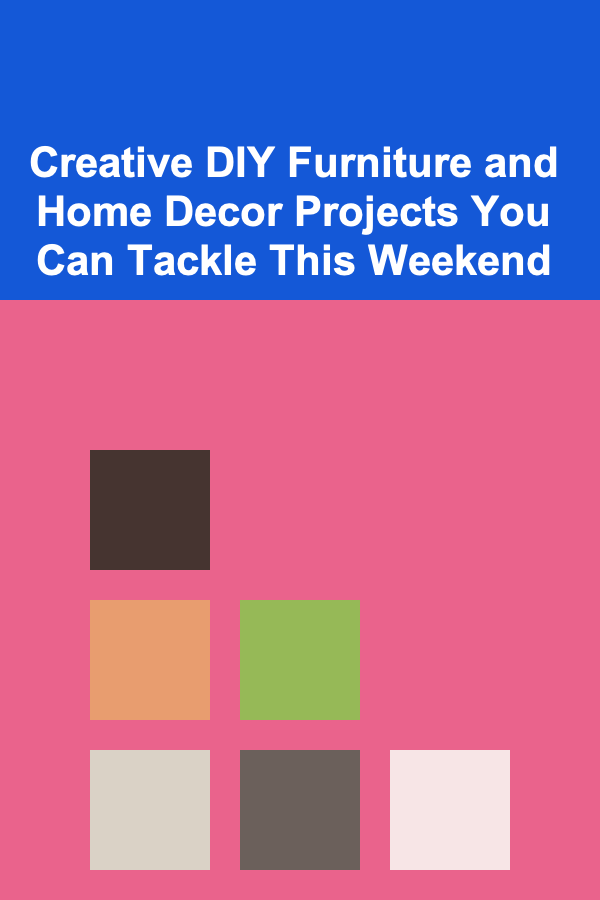 Creative DIY Furniture and Home Decor Projects You Can Tackle This Weekend