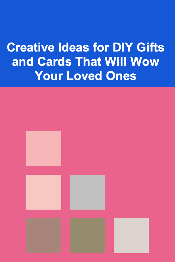 Creative Ideas for DIY Gifts and Cards That Will Wow Your Loved Ones
