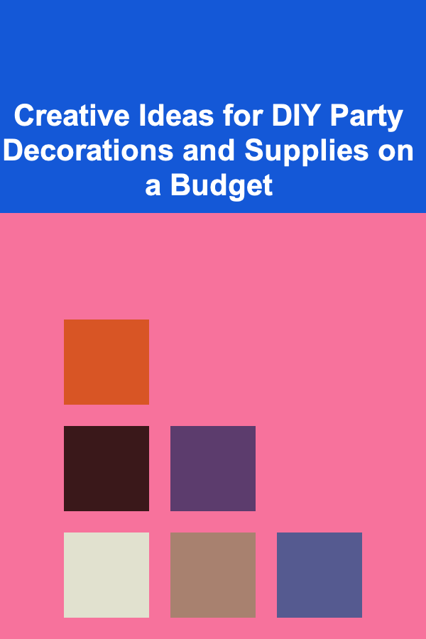 Creative Ideas for DIY Party Decorations and Supplies on a Budget