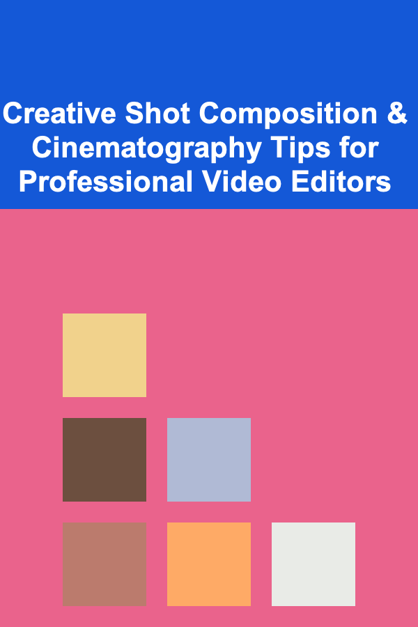 Creative Shot Composition & Cinematography Tips for Professional Video Editors