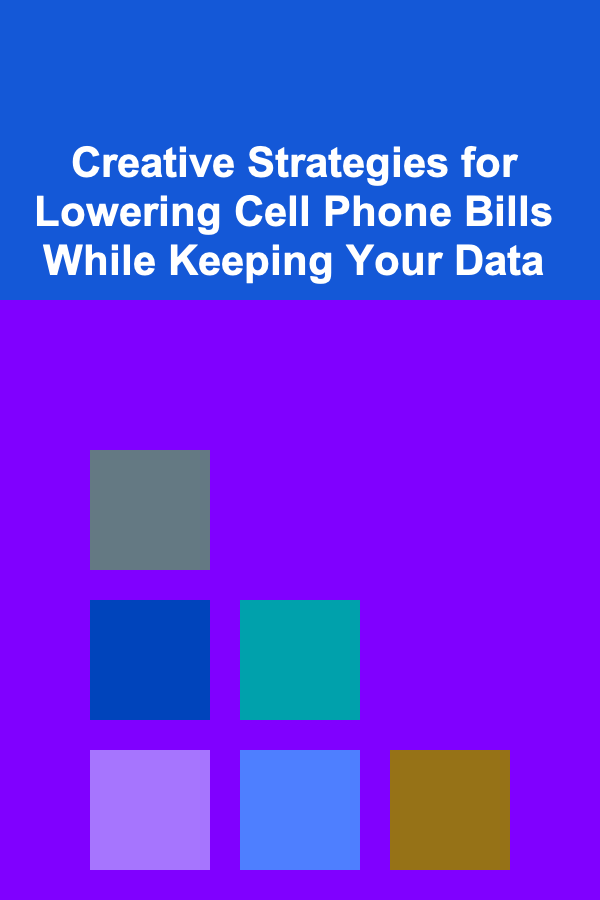 Creative Strategies for Lowering Cell Phone Bills While Keeping Your Data