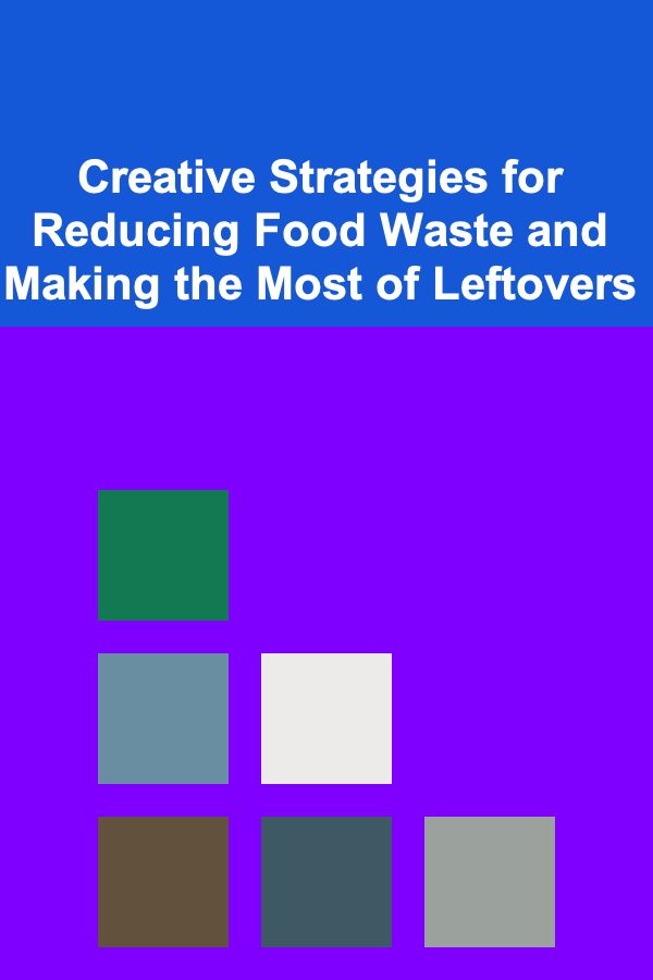 Creative Strategies for Reducing Food Waste and Making the Most of Leftovers