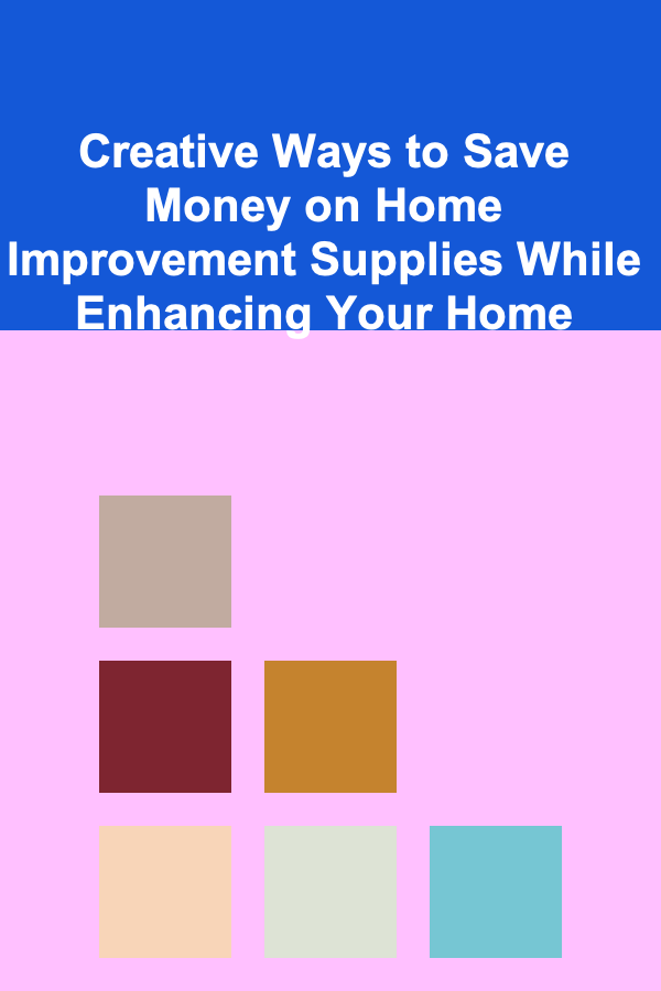 Creative Ways to Save Money on Home Improvement Supplies While Enhancing Your Home