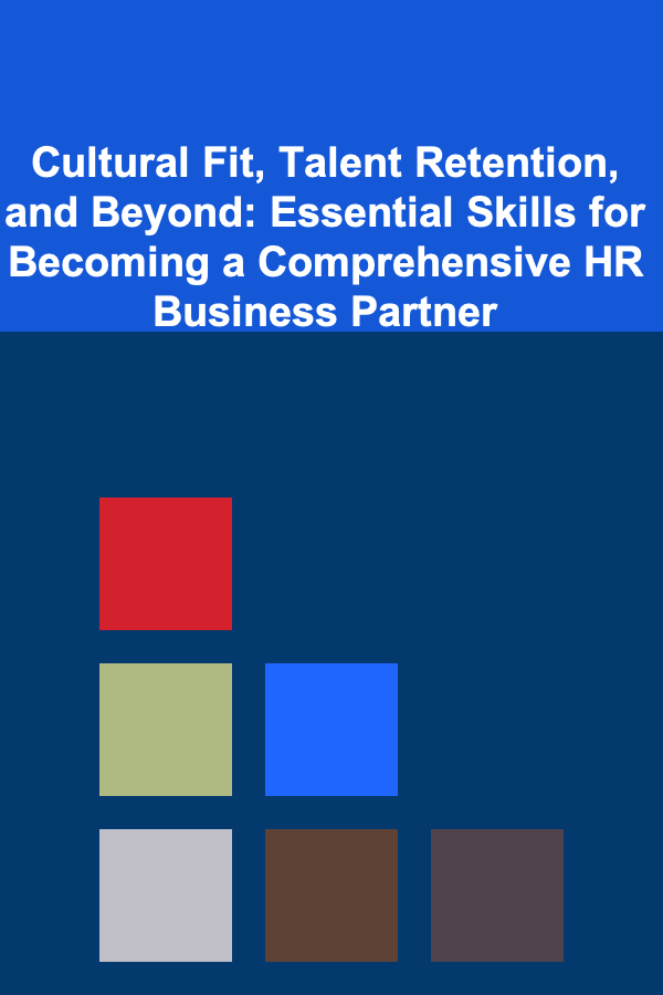Cultural Fit, Talent Retention, and Beyond: Essential Skills for Becoming a Comprehensive HR Business Partner