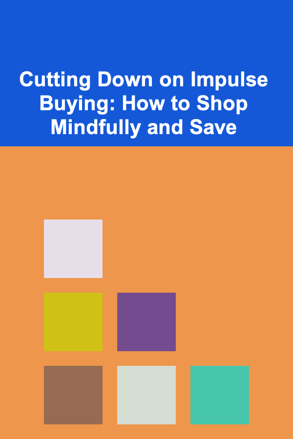 Cutting Down on Impulse Buying: How to Shop Mindfully and Save