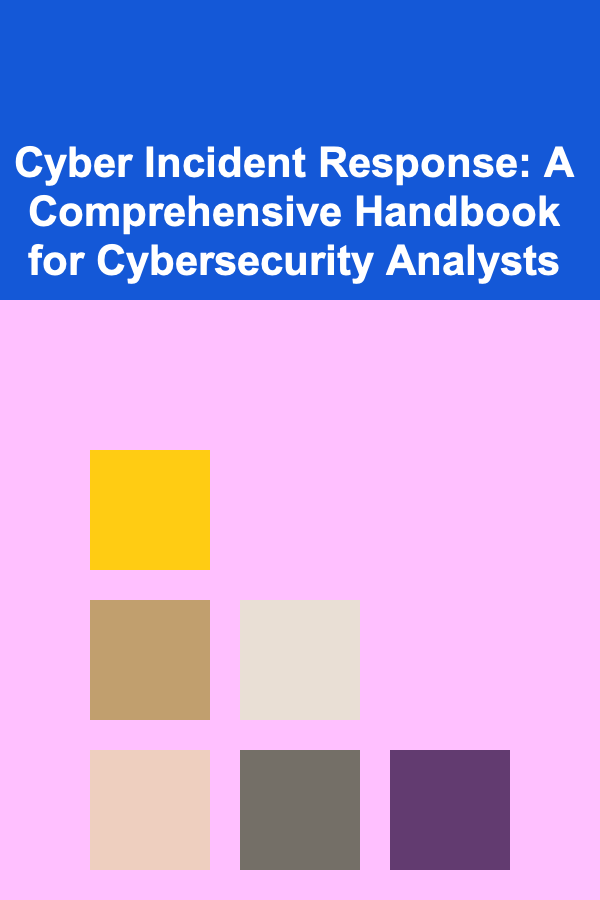 Cyber Incident Response: A Comprehensive Handbook for Cybersecurity Analysts