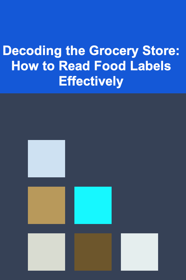 Decoding the Grocery Store: How to Read Food Labels Effectively