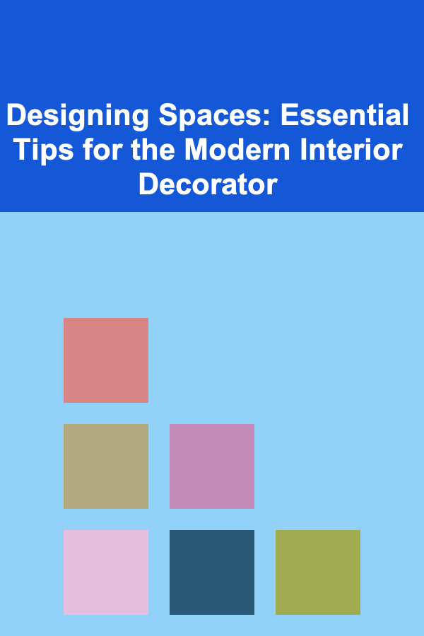 Designing Spaces: Essential Tips for the Modern Interior Decorator