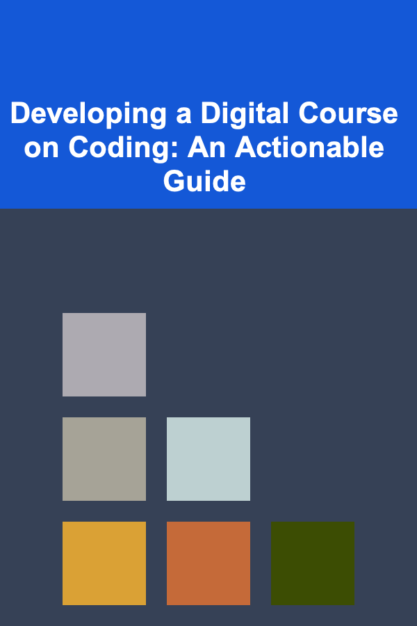 Developing a Digital Course on Coding: An Actionable Guide