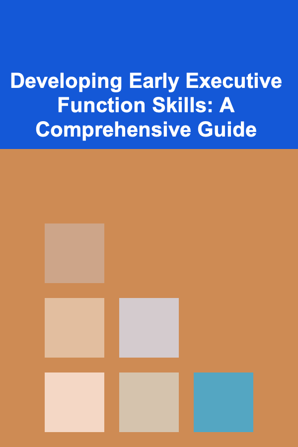 Developing Early Executive Function Skills: A Comprehensive Guide