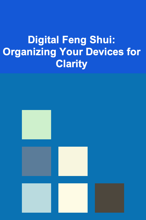 Digital Feng Shui: Organizing Your Devices for Clarity