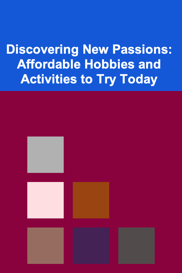 Discovering New Passions: Affordable Hobbies and Activities to Try Today