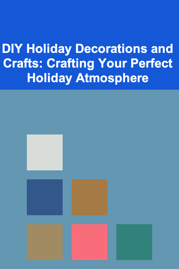 DIY Holiday Decorations and Crafts: Crafting Your Perfect Holiday Atmosphere