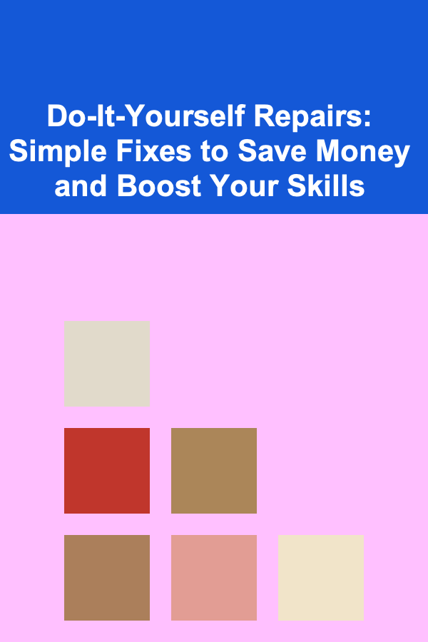 Do-It-Yourself Repairs: Simple Fixes to Save Money and Boost Your Skills