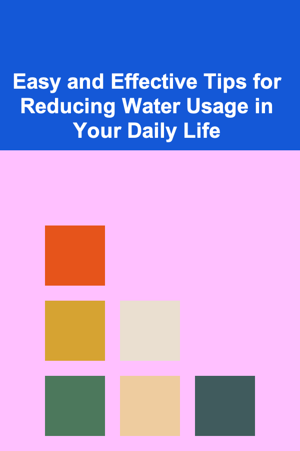 Easy and Effective Tips for Reducing Water Usage in Your Daily Life