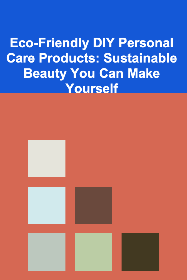 Eco-Friendly DIY Personal Care Products: Sustainable Beauty You Can Make Yourself