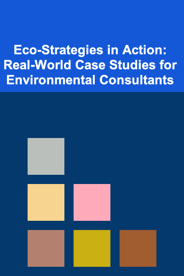 Eco-Strategies in Action: Real-World Case Studies for Environmental Consultants