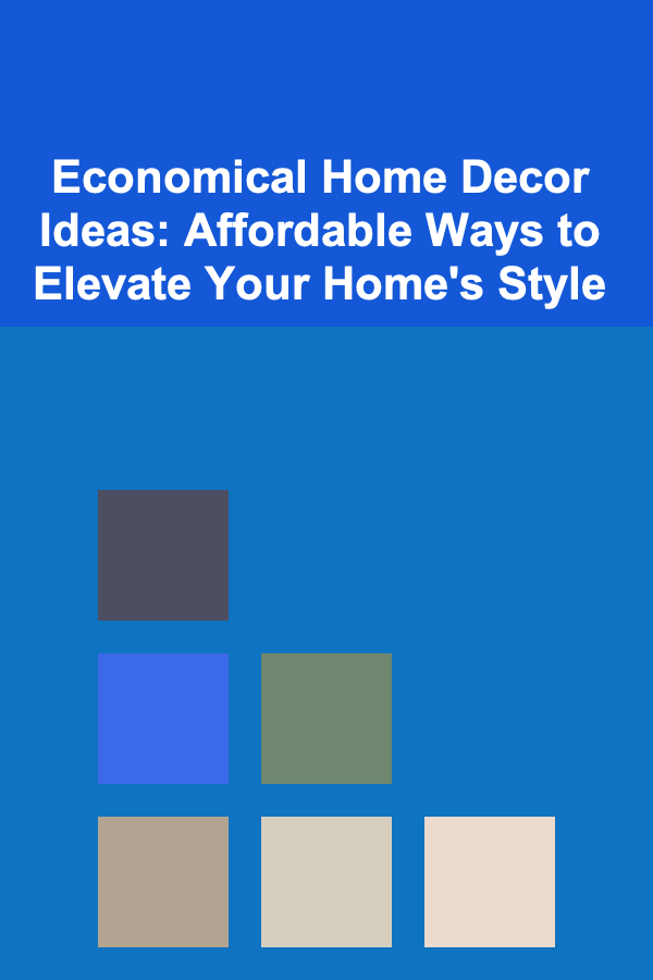 Economical Home Decor Ideas: Affordable Ways to Elevate Your Home's Style