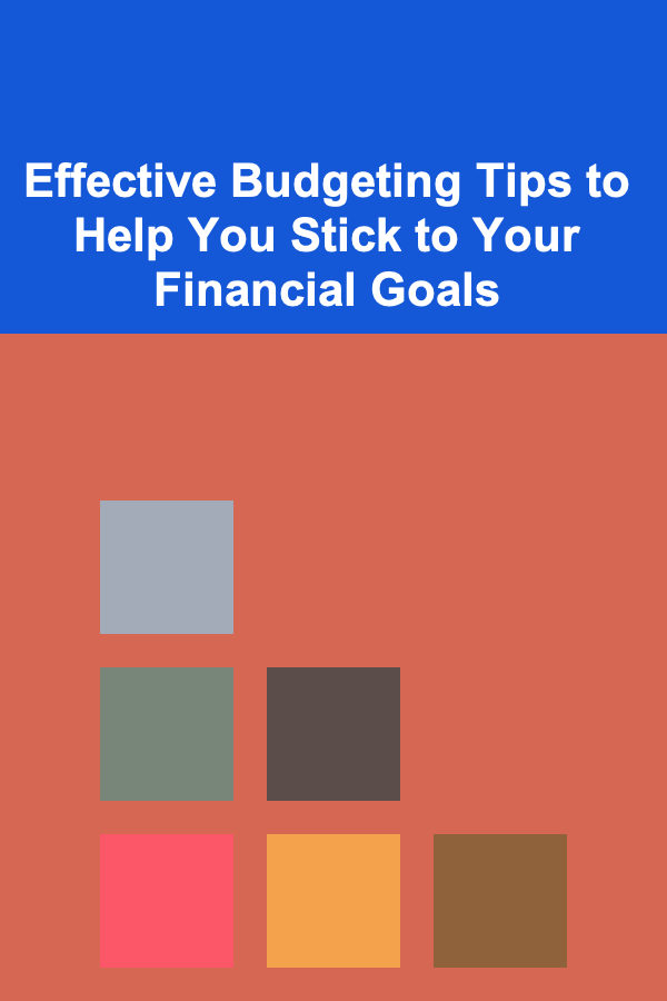 Effective Budgeting Tips to Help You Stick to Your Financial Goals