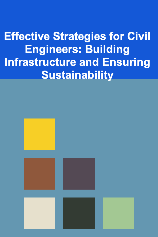 Effective Strategies for Civil Engineers: Building Infrastructure and Ensuring Sustainability