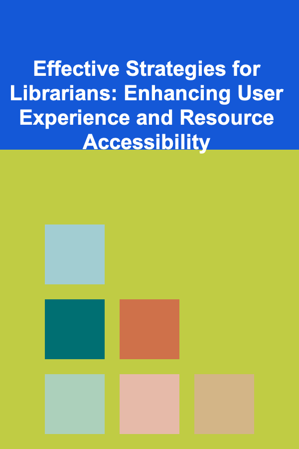 Effective Strategies for Librarians: Enhancing User Experience and Resource Accessibility