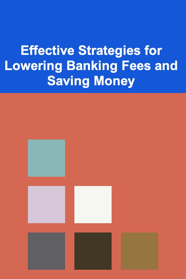 Effective Strategies for Lowering Banking Fees and Saving Money
