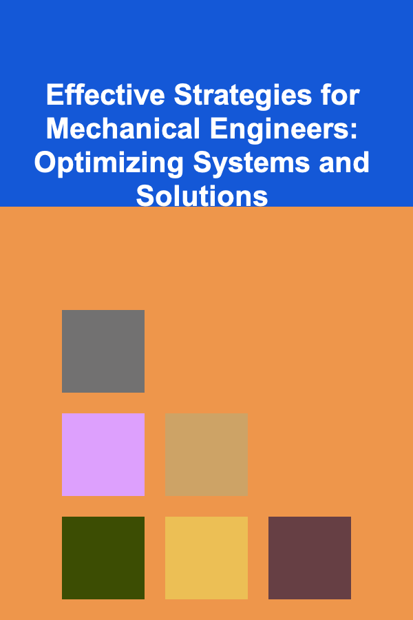 Effective Strategies for Mechanical Engineers: Optimizing Systems and Solutions