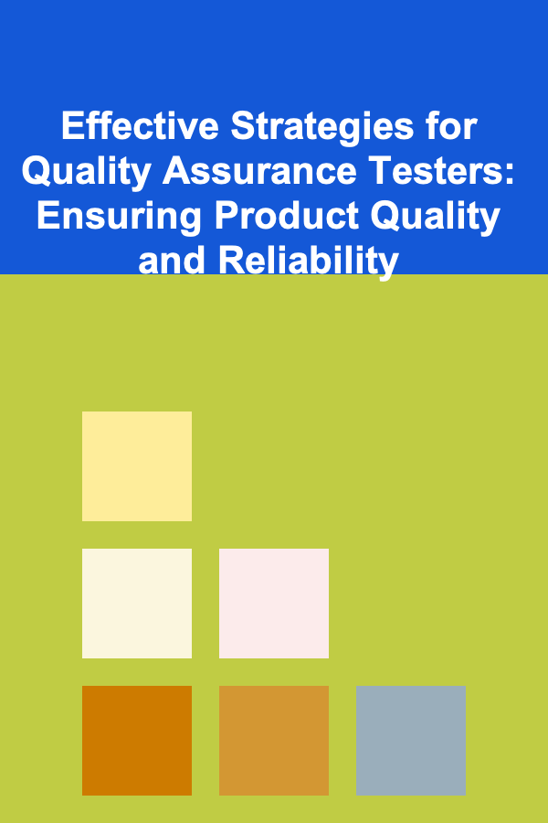 Effective Strategies for Quality Assurance Testers: Ensuring Product Quality and Reliability