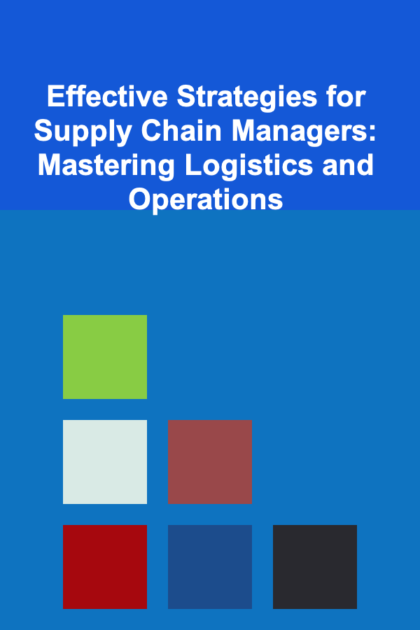 Effective Strategies for Supply Chain Managers: Mastering Logistics and Operations