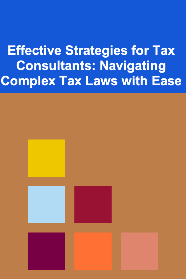 Effective Strategies for Tax Consultants: Navigating Complex Tax Laws with Ease