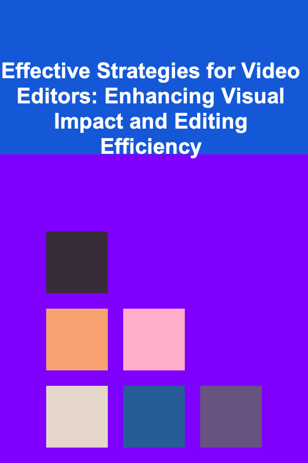 Effective Strategies for Video Editors: Enhancing Visual Impact and Editing Efficiency