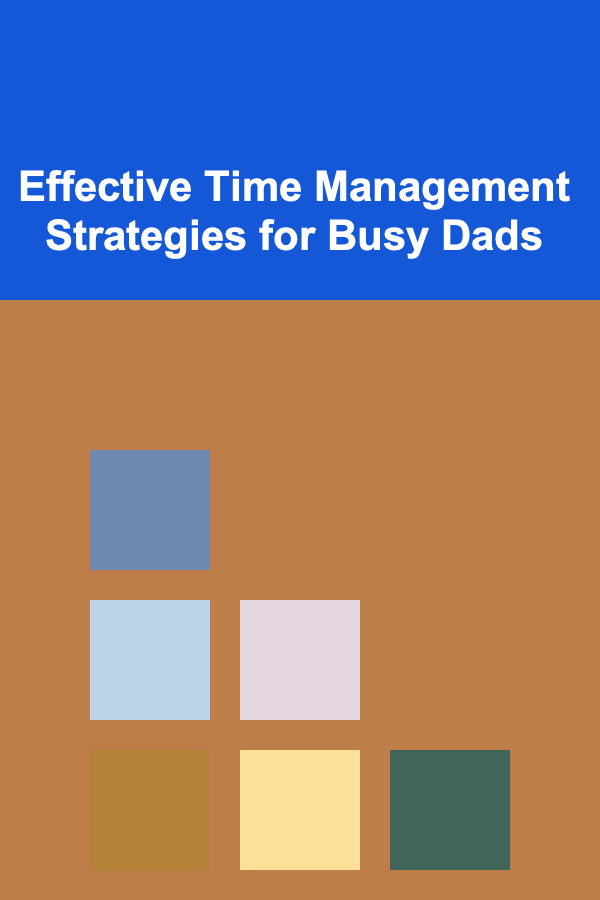 Effective Time Management Strategies for Busy Dads
