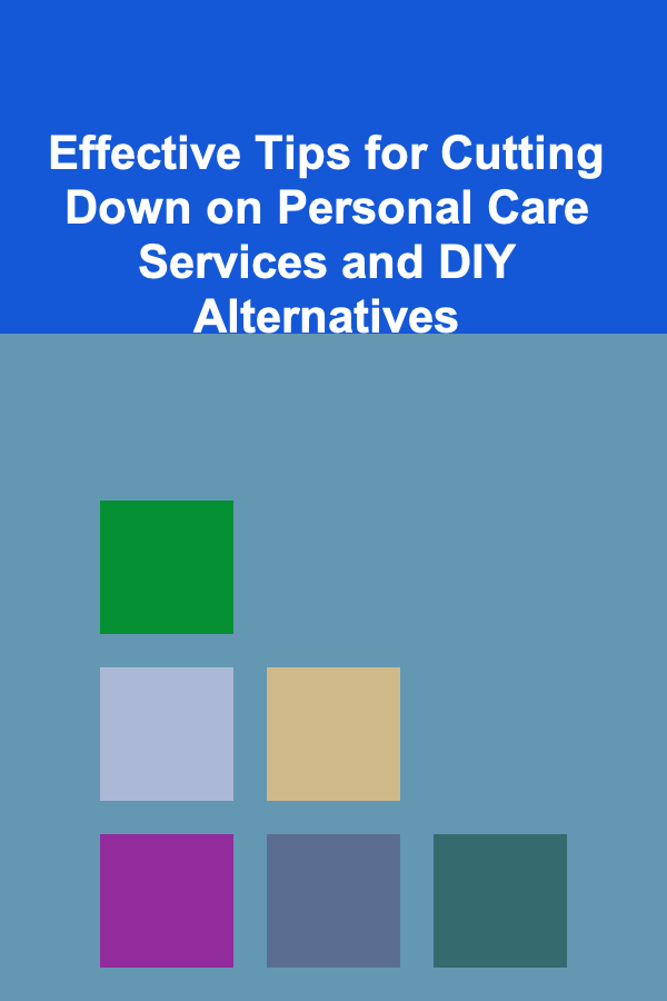 Effective Tips for Cutting Down on Personal Care Services and DIY Alternatives