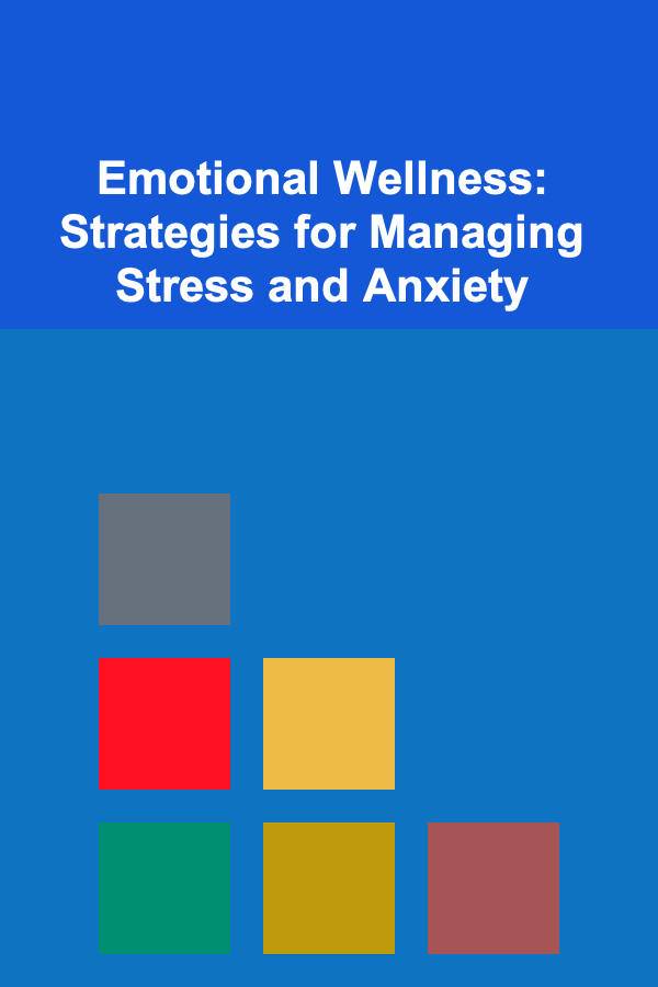 Emotional Wellness: Strategies for Managing Stress and Anxiety
