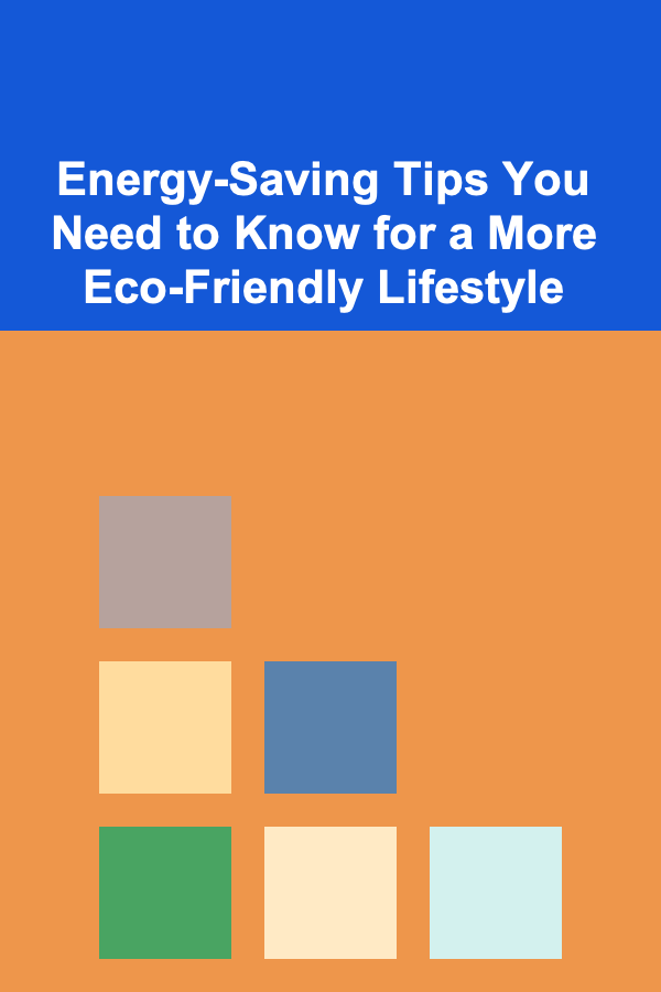 Energy-Saving Tips You Need to Know for a More Eco-Friendly Lifestyle