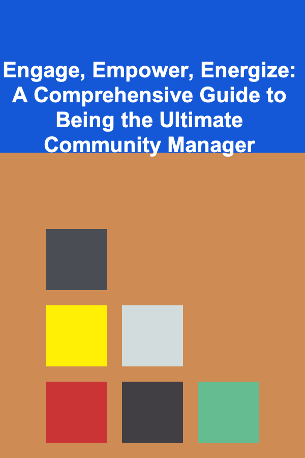Engage, Empower, Energize: A Comprehensive Guide to Being the Ultimate Community Manager